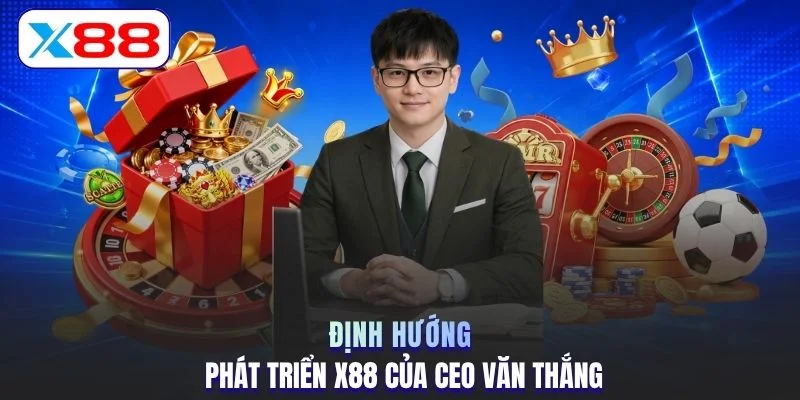 Định hướng phát triển X88 của CEO Văn Thắng