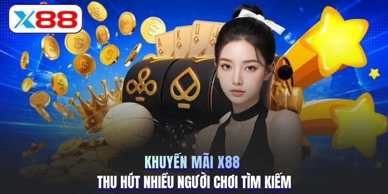 Khuyến mãi X88 thu hút nhiều người chơi tìm kiếm