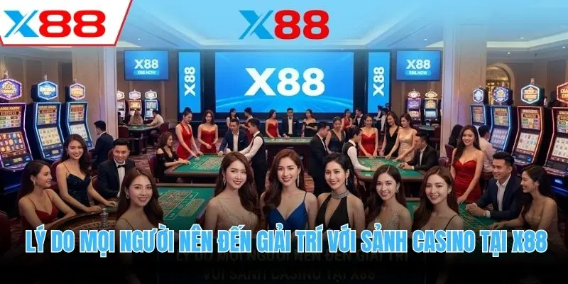 Lý do mọi người nên đến giải trí với sảnh casino tại X88
