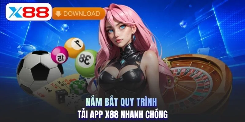 Nắm bắt quy trình tải app X88 nhanh chóng