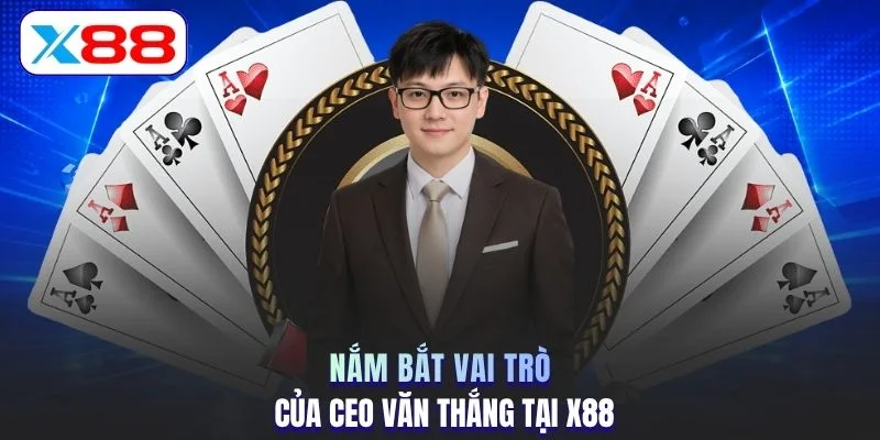 Nắm bắt vai trò của CEO Văn Thắng tại X88