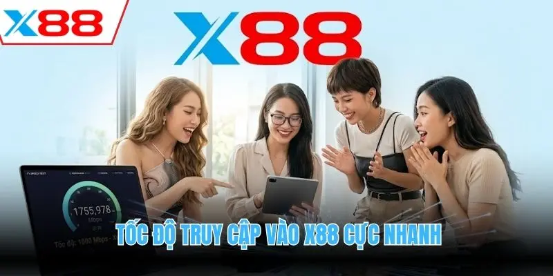 Tốc độ truy cập vào X88 cực nhanh